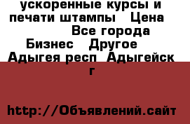 ускоренные курсы и печати,штампы › Цена ­ 3 000 - Все города Бизнес » Другое   . Адыгея респ.,Адыгейск г.